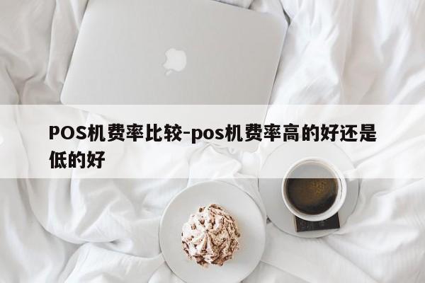 朔城POS机费率比较-pos机费率高的好还是低的好